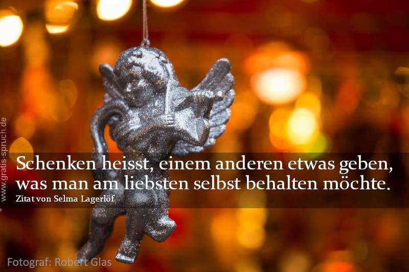 Schenken heisst, einem anderen etwas geben, was man am liebsten selbst behalten möchte. - Zitat von Selma Lagerlöf