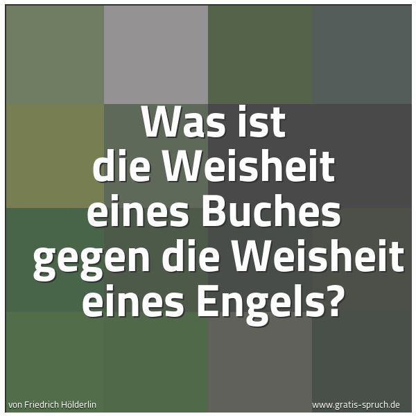 Quadratisches Spruchbild: Was ist die Weisheit eines Buches gegen die Weisheit eines Engels?