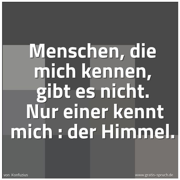 Quadratisches Spruchbild: Menschen, die mich kennen, gibt es nicht. Nur einer kennt mich : der Himmel.