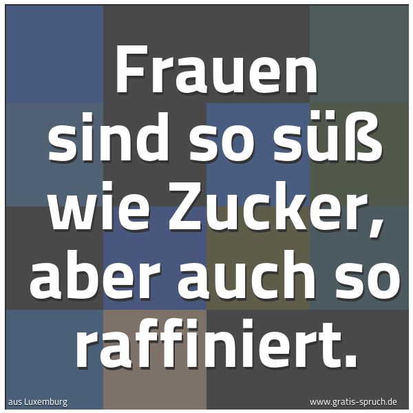 Quadratisches Spruchbild: Frauen sind so süß wie Zucker, aber auch so raffiniert.