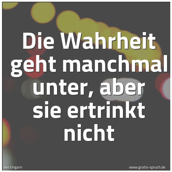 Quadratisches Spruchbild: Die Wahrheit geht manchmal unter, aber sie ertrinkt nicht