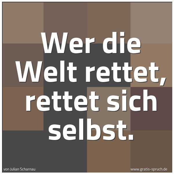 Quadratisches Spruchbild: Wer die Welt rettet, rettet sich selbst.