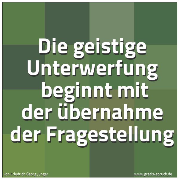 Quadratisches Spruchbild: Die geistige Unterwerfung beginnt mit der Übernahme der Fragestellung