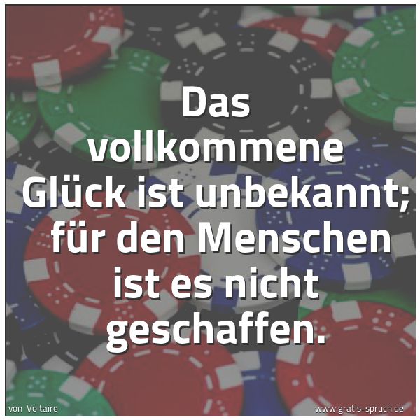 Quadratisches Spruchbild: Das vollkommene Glück ist unbekannt; für den Menschen ist es nicht geschaffen.