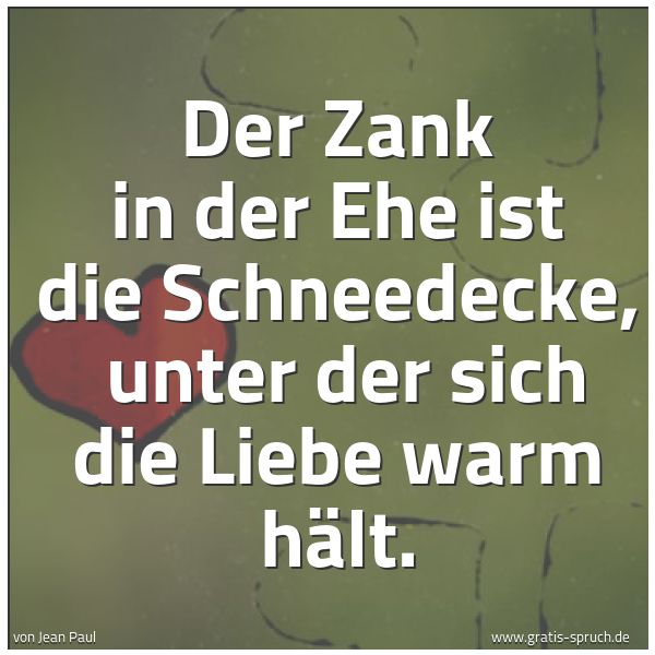 Quadratisches Spruchbild: Der Zank in der Ehe ist die Schneedecke, unter der sich die Liebe warm hält.