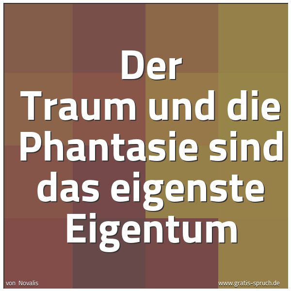 Quadratisches Spruchbild: Der Traum und die Phantasie sind das eigenste Eigentum