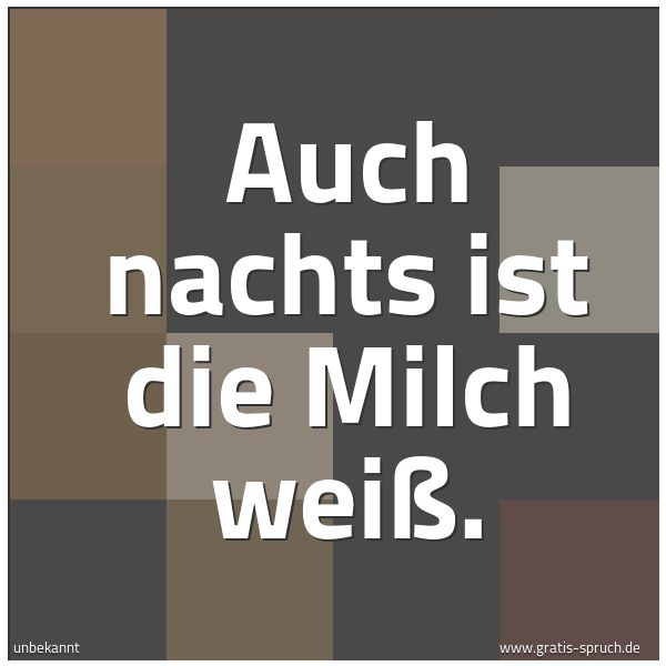 Quadratisches Spruchbild: Auch nachts ist die Milch weiß.