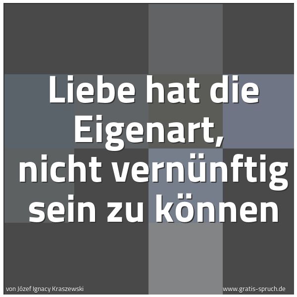 Quadratisches Spruchbild: Liebe hat die Eigenart, nicht vernünftig sein zu können