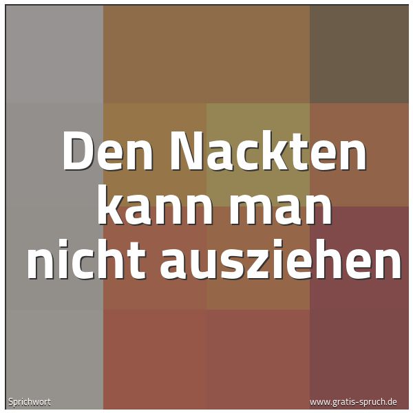 Quadratisches Spruchbild: Den Nackten kann man nicht ausziehen