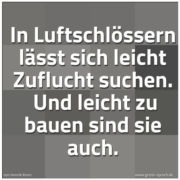 Quadratisches Spruchbild: In Luftschlössern lässt sich leicht Zuflucht suchen.  Und leicht zu bauen sind sie auch.