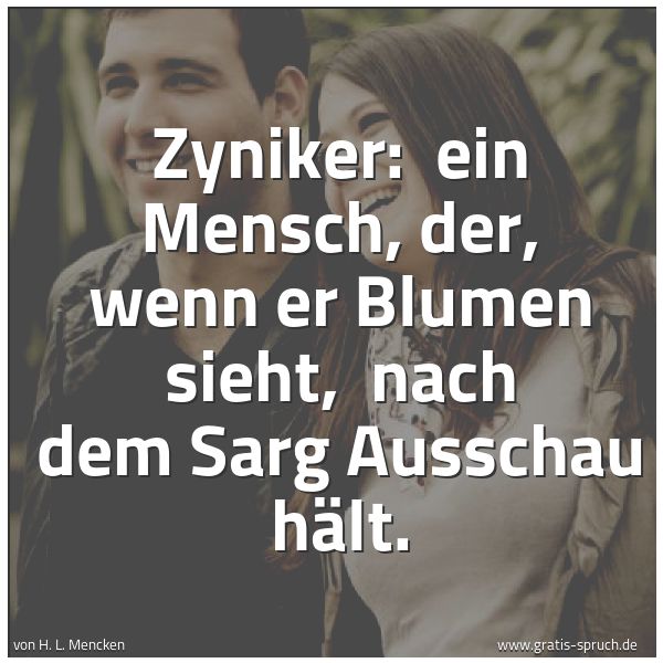 Quadratisches Spruchbild: Zyniker: ein Mensch, der, wenn er Blumen sieht, nach dem Sarg Ausschau hält.