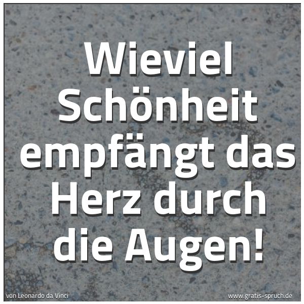 Quadratisches Spruchbild: Wieviel Schönheit empfängt das Herz durch die Augen!