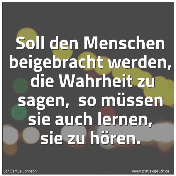 Quadratisches Spruchbild: Soll den Menschen beigebracht werden, die Wahrheit zu sagen, so müssen sie auch lernen, …