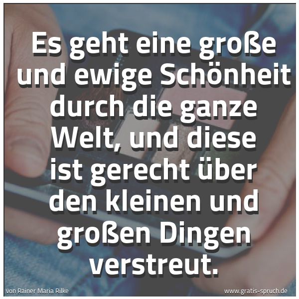 Quadratisches Spruchbild: Es geht eine große und ewige Schönheit durch die ganze Welt, und diese ist gerecht über de …