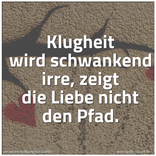 Quadratisches Spruchbild: Klugheit wird schwankend irre, zeigt die Liebe nicht den Pfad.