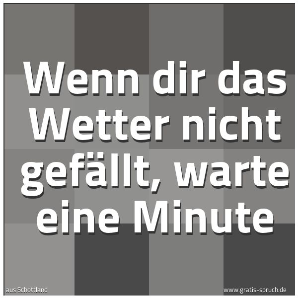 Quadratisches Spruchbild: Wenn dir das Wetter nicht gefällt, warte eine Minute