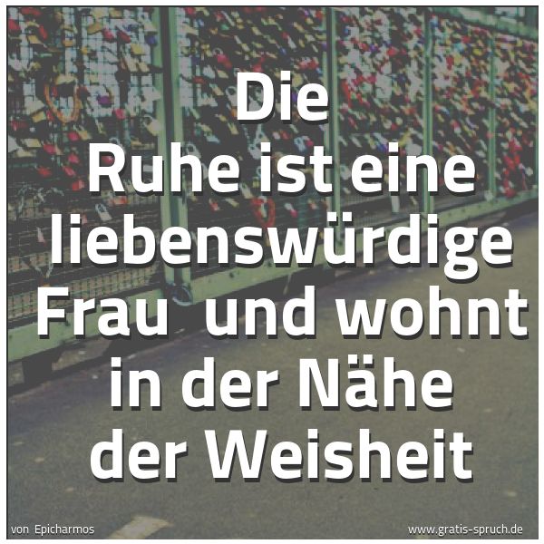 Quadratisches Spruchbild: Die Ruhe ist eine liebenswürdige Frau  und wohnt in der Nähe der Weisheit