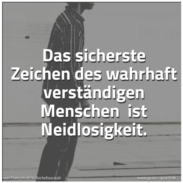 Quadratisches Spruchbild: Das sicherste Zeichen des wahrhaft verständigen Menschen ist Neidlosigkeit.