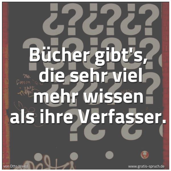 Quadratisches Spruchbild: Bücher gibt's, die sehr viel mehr wissen als ihre Verfasser.