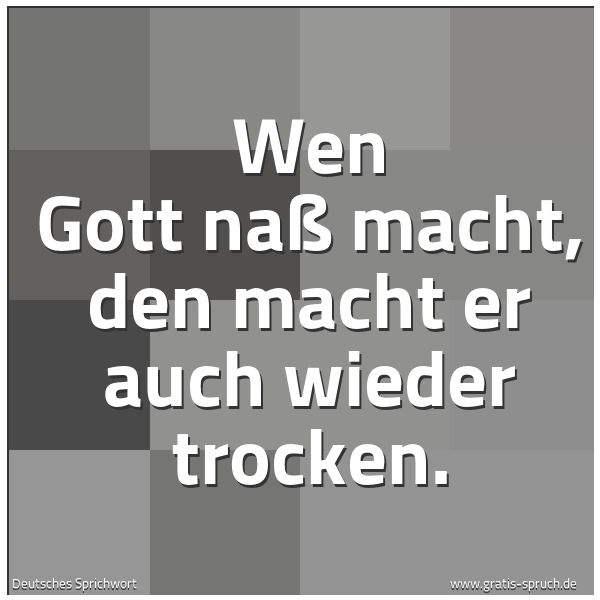 Quadratisches Spruchbild: Wen Gott naß macht, den macht er auch wieder trocken.