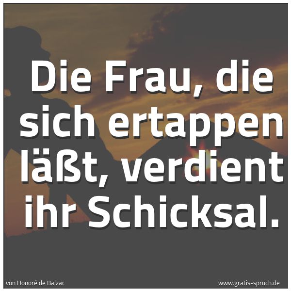 Quadratisches Spruchbild: Die Frau, die sich ertappen läßt, verdient ihr Schicksal.
