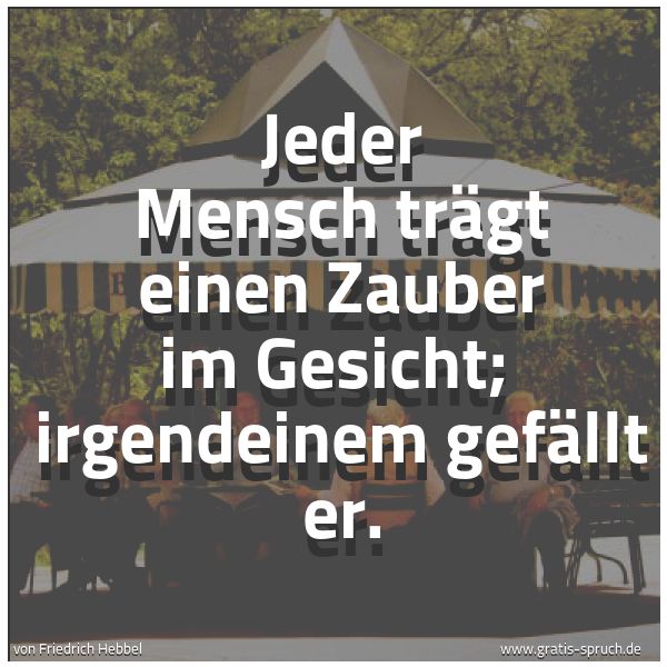 Quadratisches Spruchbild: Jeder Mensch trägt einen Zauber im Gesicht; irgendeinem gefällt er.