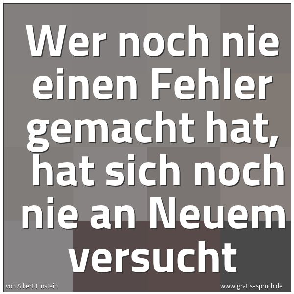 Quadratisches Spruchbild: Wer noch nie einen Fehler gemacht hat, hat sich noch nie an Neuem versucht