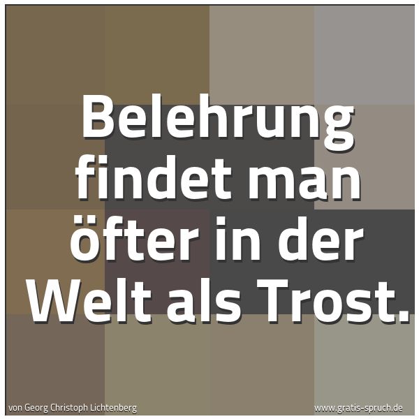 Quadratisches Spruchbild: Belehrung findet man öfter in der Welt als Trost.