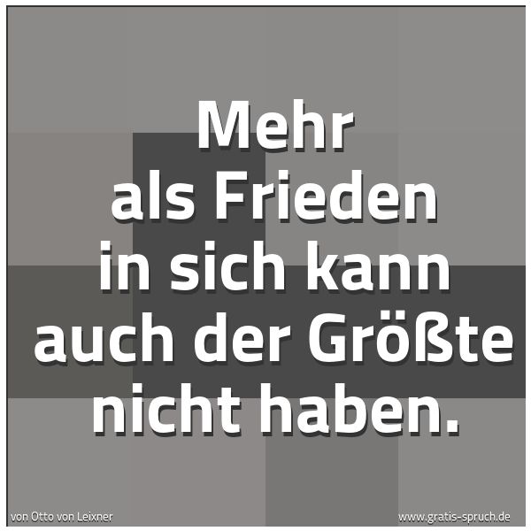 Quadratisches Spruchbild: Mehr als Frieden in sich kann auch der Größte nicht haben.