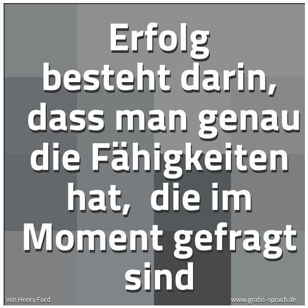 Quadratisches Spruchbild: Erfolg besteht darin, dass man genau die Fähigkeiten hat, die im Moment gefragt sind
