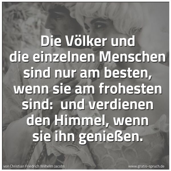 Quadratisches Spruchbild: Die Völker und die einzelnen Menschen sind nur am besten, wenn sie am frohesten sind: und …