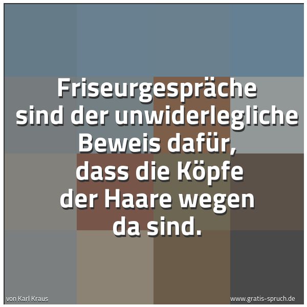 Quadratisches Spruchbild: Friseurgespräche sind der unwiderlegliche Beweis dafür, dass die Köpfe der Haare wegen da …