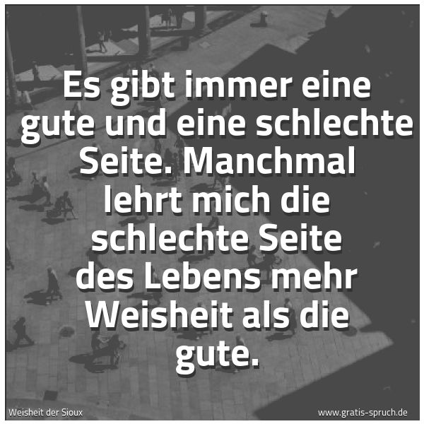 Quadratisches Spruchbild: Es gibt immer eine gute und eine schlechte Seite. Manchmal lehrt mich die schlechte Seite  …