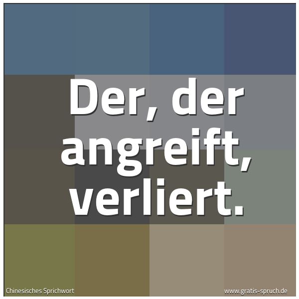 Quadratisches Spruchbild: Der, der angreift, verliert.
