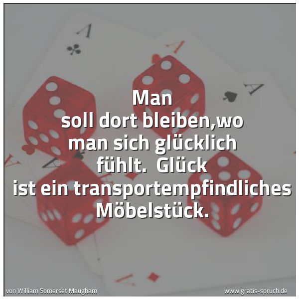 Quadratisches Spruchbild: Man soll dort bleiben,wo man sich glücklich fühlt. Glück ist ein transportempfindliches M …
