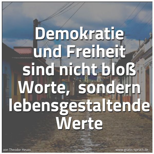Quadratisches Spruchbild: Demokratie und Freiheit sind nicht bloß Worte, sondern lebensgestaltende Werte