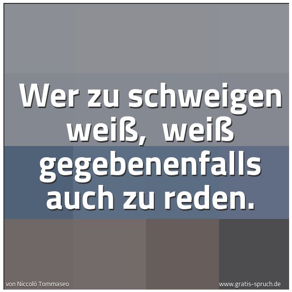 Quadratisches Spruchbild: Wer zu schweigen weiß, weiß gegebenenfalls auch zu reden.