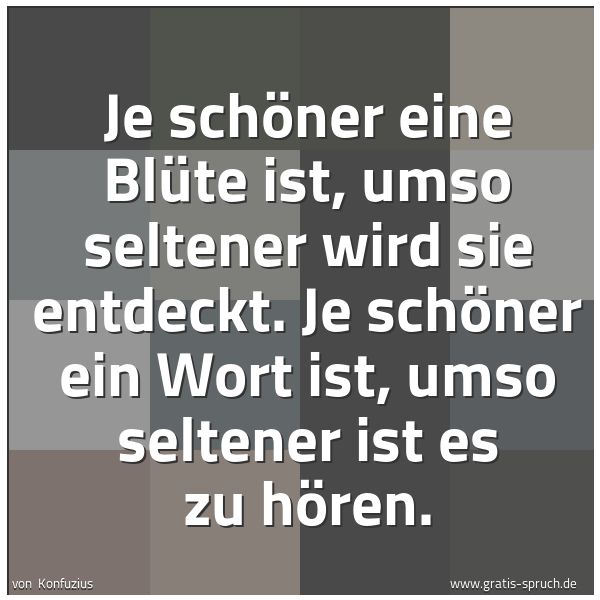 Quadratisches Spruchbild: Je schöner eine Blüte ist, umso seltener wird sie entdeckt. Je schöner ein Wort ist, umso …
