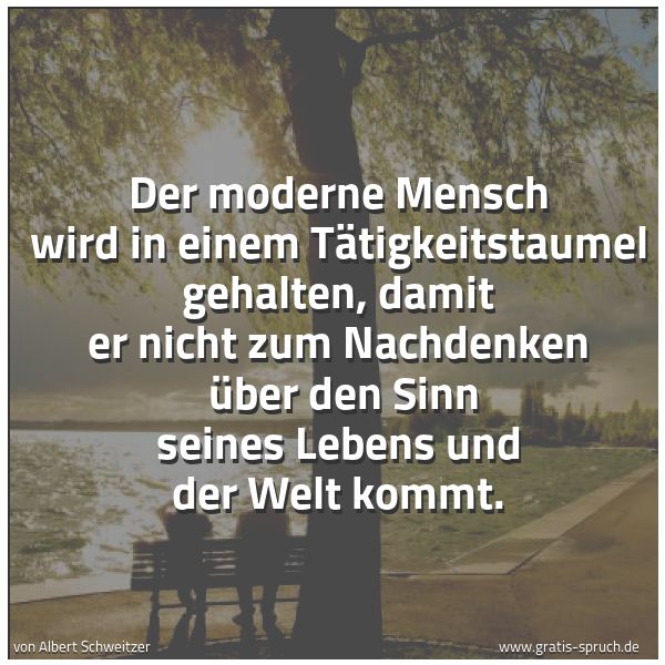 Quadratisches Spruchbild: Der moderne Mensch wird in einem Tätigkeitstaumel gehalten, damit er nicht zum Nachdenken …