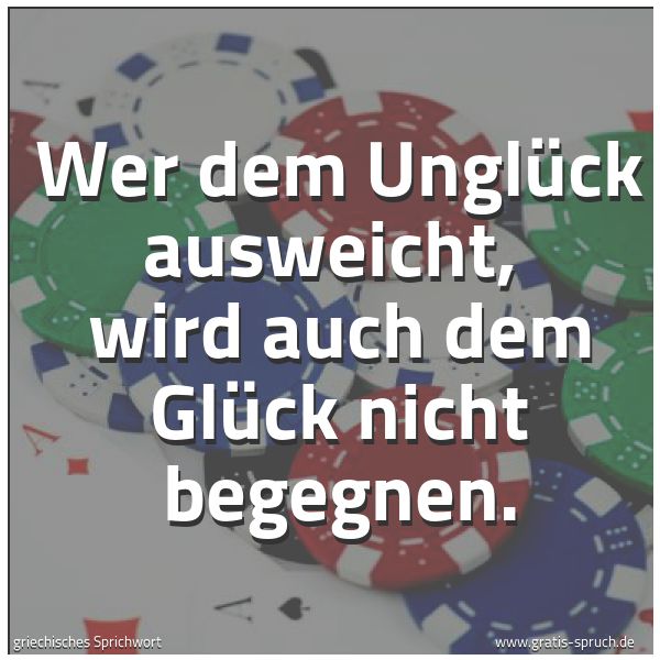 Quadratisches Spruchbild: Wer dem Unglück ausweicht, wird auch dem Glück nicht begegnen.