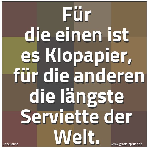 Quadratisches Spruchbild: Für die einen ist es Klopapier, für die anderen die längste Serviette der Welt.