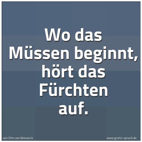 Quadratisches Spruchbild: Wo das Müssen beginnt, hört das Fürchten auf.