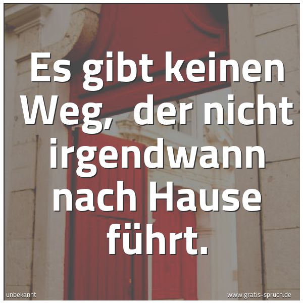 Quadratisches Spruchbild: Es gibt keinen Weg, der nicht irgendwann nach Hause führt.