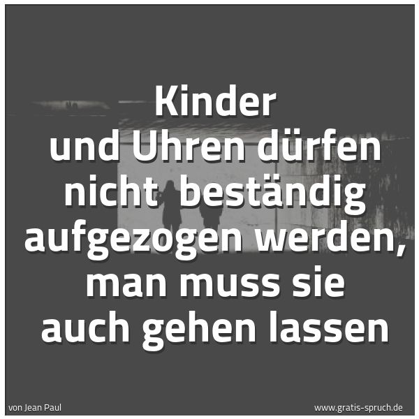 Quadratisches Spruchbild: Kinder und Uhren dürfen nicht beständig aufgezogen werden, man muss sie auch gehen lassen