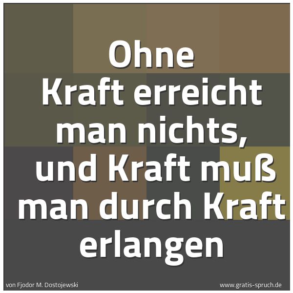 Quadratisches Spruchbild: Ohne Kraft erreicht man nichts, und Kraft muß man durch Kraft erlangen