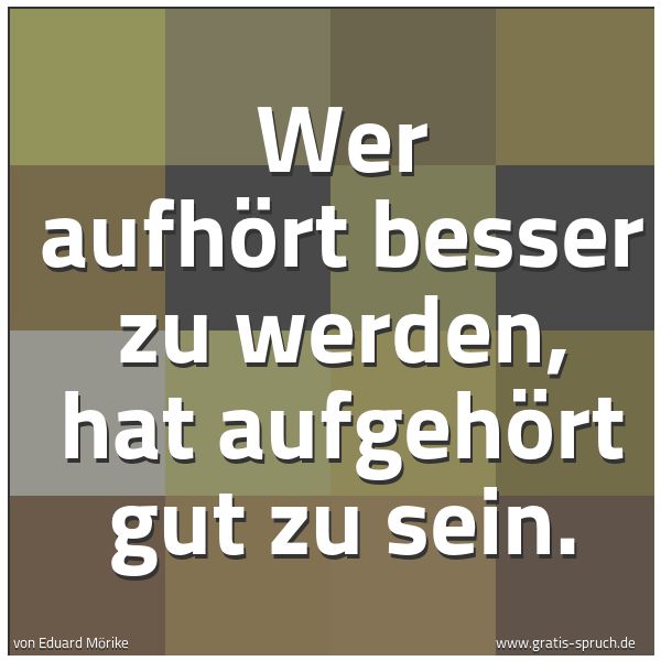 Quadratisches Spruchbild: Wer aufhört besser zu werden, hat aufgehört gut zu sein.
