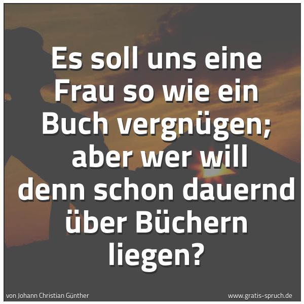 Quadratisches Spruchbild: Es soll uns eine Frau so wie ein Buch vergnügen; aber wer will denn schon dauernd über Bü …