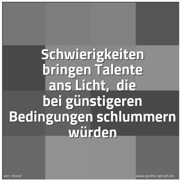 Quadratisches Spruchbild: Schwierigkeiten bringen Talente ans Licht, die bei günstigeren Bedingungen schlummern wür …