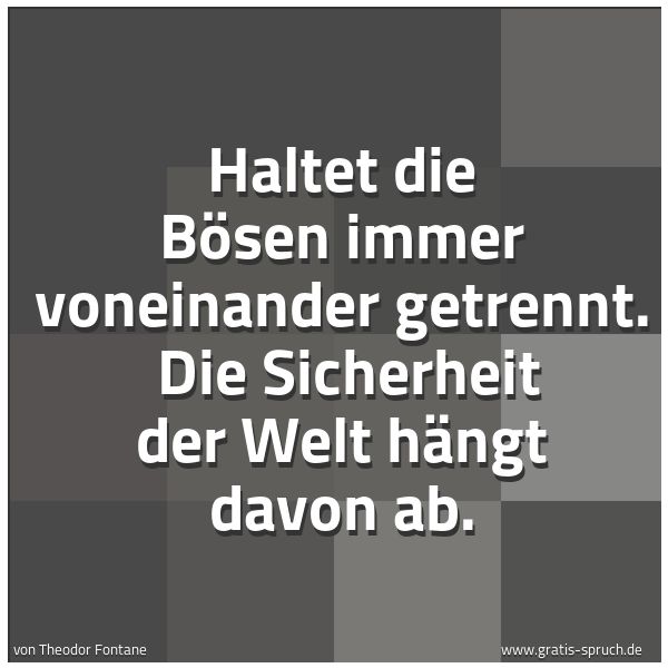 Quadratisches Spruchbild: Haltet die Bösen immer voneinander getrennt. Die Sicherheit der Welt hängt davon ab.