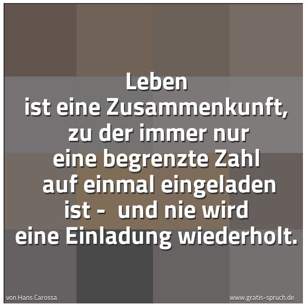 Quadratisches Spruchbild: Leben ist eine Zusammenkunft, zu der immer nur eine begrenzte Zahl auf einmal eingeladen …